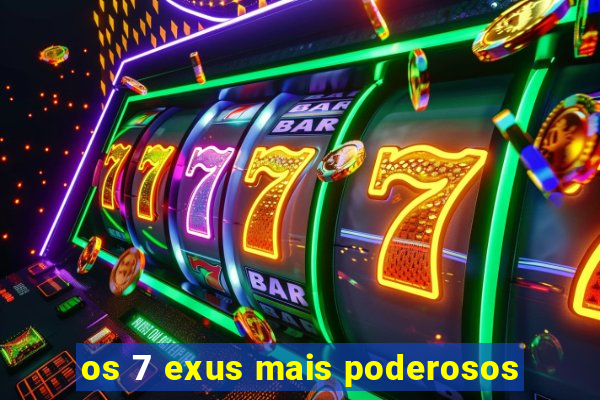 os 7 exus mais poderosos